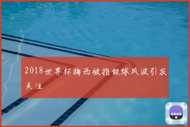2018世界杯梅西被指假球风波引发关注