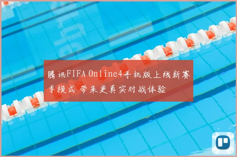 腾讯FIFA Online4手机版上线新赛季模式 带来更真实对战体验
